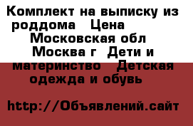 Комплект на выписку из роддома › Цена ­ 3 000 - Московская обл., Москва г. Дети и материнство » Детская одежда и обувь   